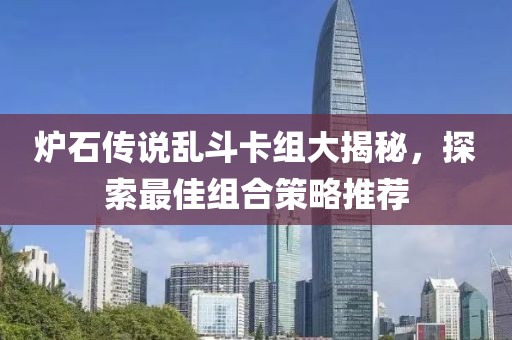爐石傳說亂斗卡組大揭秘，探索最佳組合策略推薦