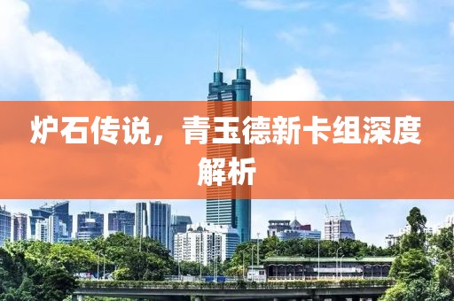 爐石傳說，青玉德新卡組深度解析