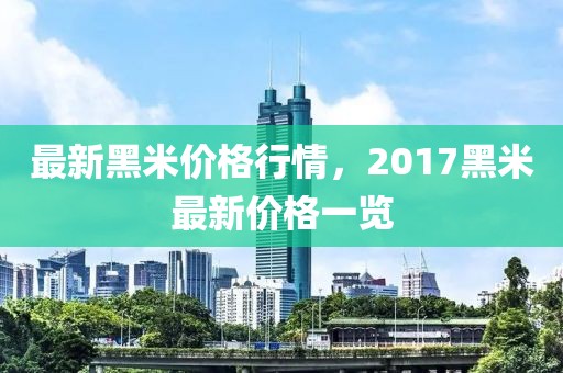 最新黑米價(jià)格行情，2017黑米最新價(jià)格一覽