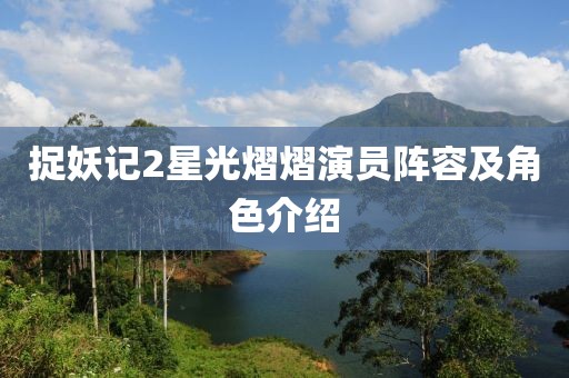 捉妖記2星光熠熠演員陣容及角色介紹