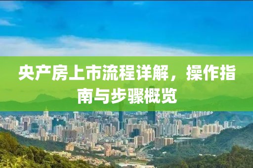 央產(chǎn)房上市流程詳解，操作指南與步驟概覽