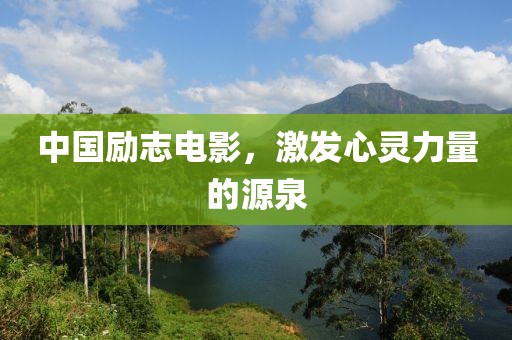 中國勵志電影，激發(fā)心靈力量的源泉