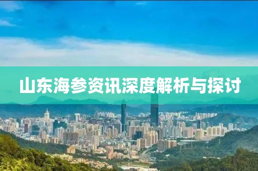 山東海參資訊深度解析與探討