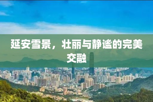 延安雪景，壯麗與靜謐的完美交融