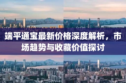 端平通寶最新價(jià)格深度解析，市場(chǎng)趨勢(shì)與收藏價(jià)值探討