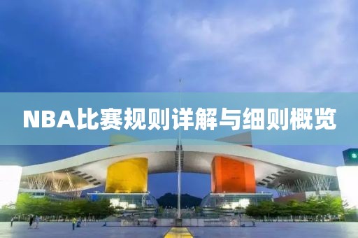 NBA比賽規(guī)則詳解與細(xì)則概覽