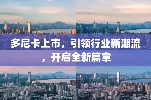 多尼卡上市，引領(lǐng)行業(yè)新潮流，開啟全新篇章