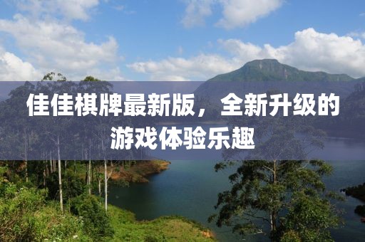 佳佳棋牌最新版，全新升級(jí)的游戲體驗(yàn)樂(lè)趣