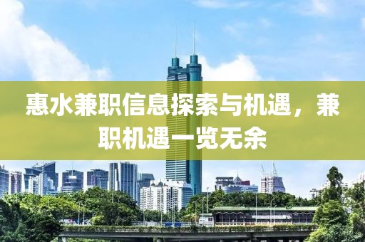 惠水兼職信息探索與機(jī)遇，兼職機(jī)遇一覽無(wú)余