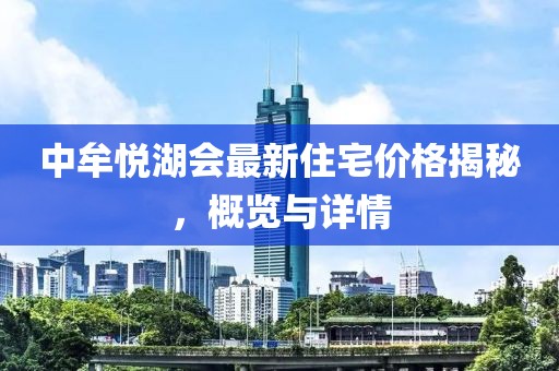 中牟悅湖會(huì)最新住宅價(jià)格揭秘，概覽與詳情