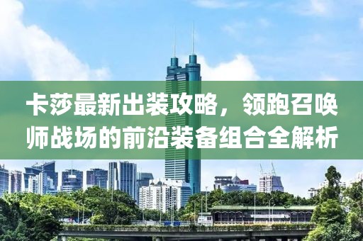 卡莎最新出裝攻略，領(lǐng)跑召喚師戰(zhàn)場(chǎng)的前沿裝備組合全解析