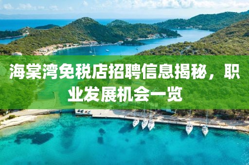海棠灣免稅店招聘信息揭秘，職業(yè)發(fā)展機(jī)會一覽