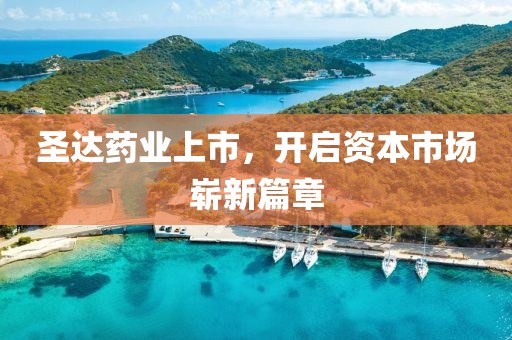 圣達(dá)藥業(yè)上市，開啟資本市場(chǎng)嶄新篇章