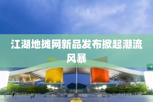 江湖地攤網(wǎng)新品發(fā)布掀起潮流風暴