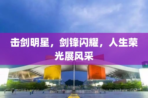 擊劍明星，劍鋒閃耀，人生榮光展風(fēng)采