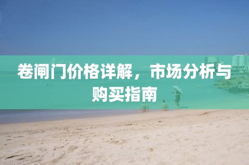 卷閘門價格詳解，市場分析與購買指南