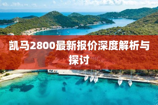 凱馬2800最新報價深度解析與探討