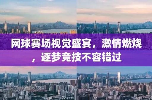 網(wǎng)球賽場視覺盛宴，激情燃燒，逐夢競技不容錯過