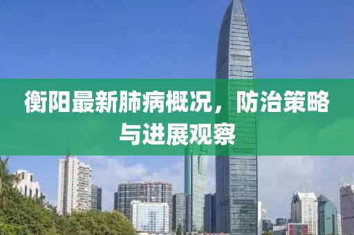 衡陽(yáng)最新肺病概況，防治策略與進(jìn)展觀察