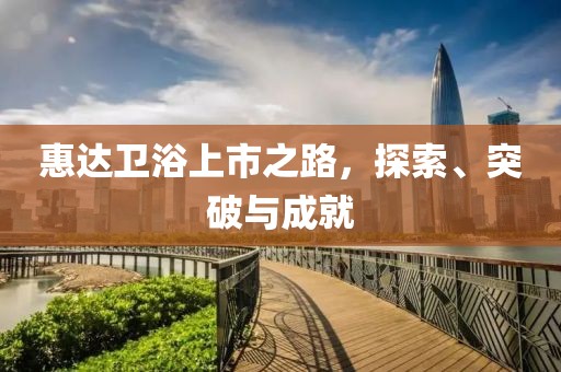 惠達(dá)衛(wèi)浴上市之路，探索、突破與成就