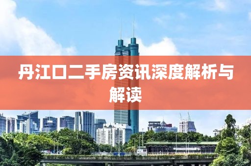丹江口二手房資訊深度解析與解讀