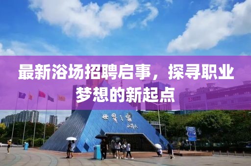 最新浴場(chǎng)招聘啟事，探尋職業(yè)夢(mèng)想的新起點(diǎn)