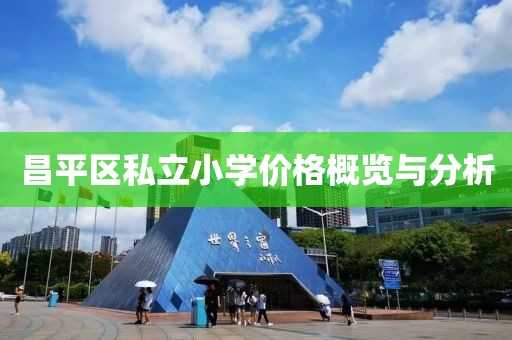 昌平區(qū)私立小學價格概覽與分析