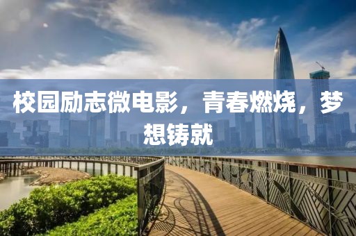 校園勵志微電影，青春燃燒，夢想鑄就