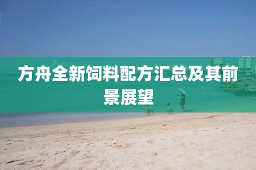 方舟全新飼料配方匯總及其前景展望