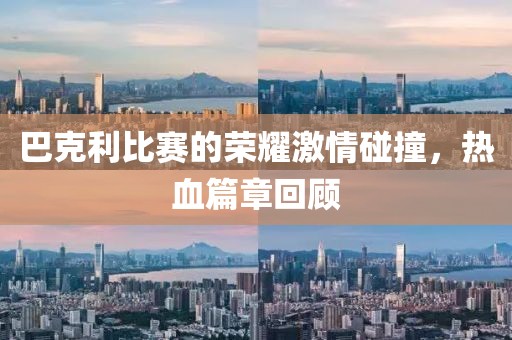 巴克利比賽的榮耀激情碰撞，熱血篇章回顧