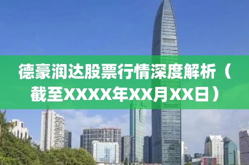 德豪潤(rùn)達(dá)股票行情深度解析（截至XXXX年XX月XX日）