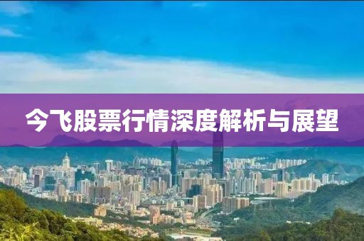 今飛股票行情深度解析與展望
