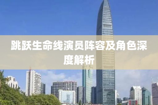 跳躍生命線演員陣容及角色深度解析