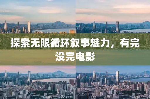 探索無限循環(huán)敘事魅力，有完沒完電影