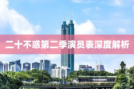 二十不惑第二季演員表深度解析
