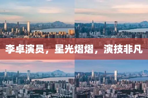 李卓演員，星光熠熠，演技非凡