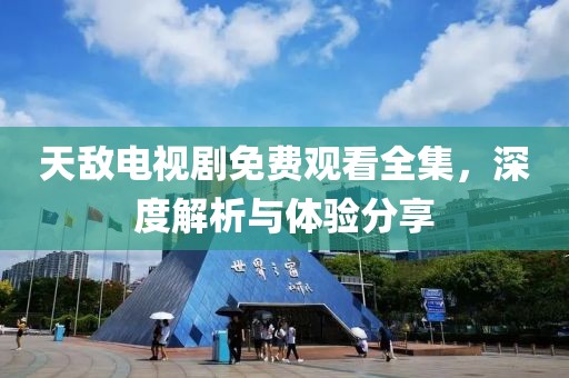 天敵電視劇免費(fèi)觀看全集，深度解析與體驗(yàn)分享