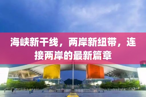 海峽新干線，兩岸新紐帶，連接兩岸的最新篇章