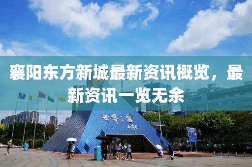 襄陽東方新城最新資訊概覽，最新資訊一覽無余