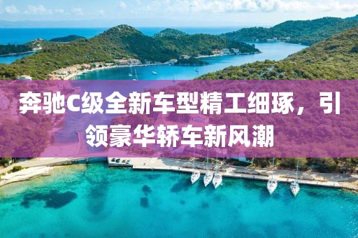 奔馳C級(jí)全新車(chē)型精工細(xì)琢，引領(lǐng)豪華轎車(chē)新風(fēng)潮