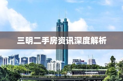 三明二手房資訊深度解析