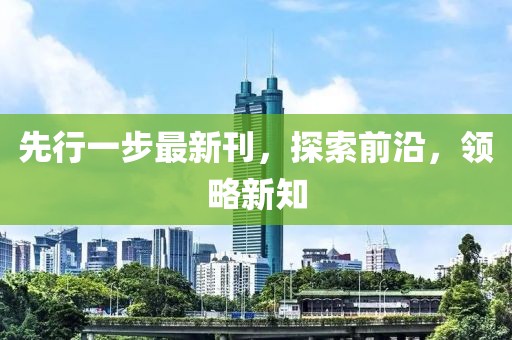 先行一步最新刊，探索前沿，領(lǐng)略新知