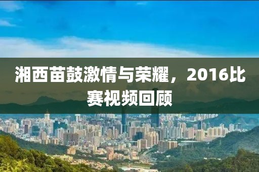 湘西苗鼓激情與榮耀，2016比賽視頻回顧