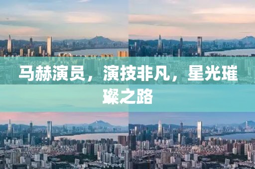 馬赫演員，演技非凡，星光璀璨之路