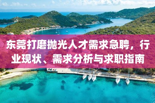 東莞打磨拋光人才需求急聘，行業(yè)現(xiàn)狀、需求分析與求職指南