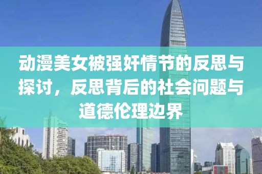動漫美女被強奸情節(jié)的反思與探討，反思背后的社會問題與道德倫理邊界