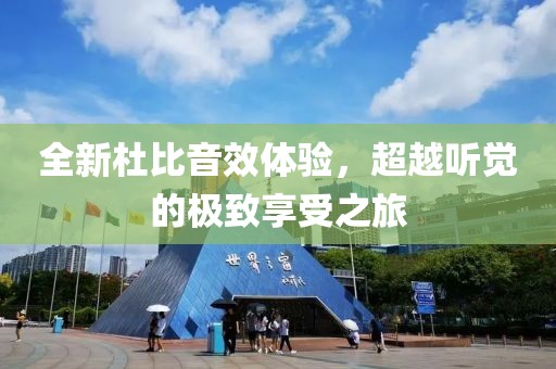 全新杜比音效體驗(yàn)，超越聽覺的極致享受之旅