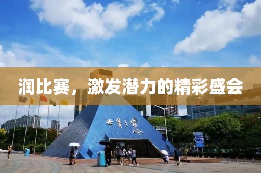 潤(rùn)比賽，激發(fā)潛力的精彩盛會(huì)