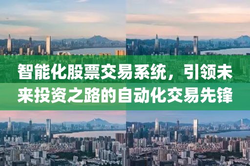 智能化股票交易系統(tǒng)，引領(lǐng)未來投資之路的自動化交易先鋒