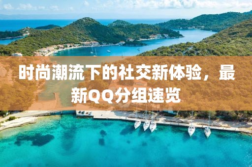 時(shí)尚潮流下的社交新體驗(yàn)，最新QQ分組速覽